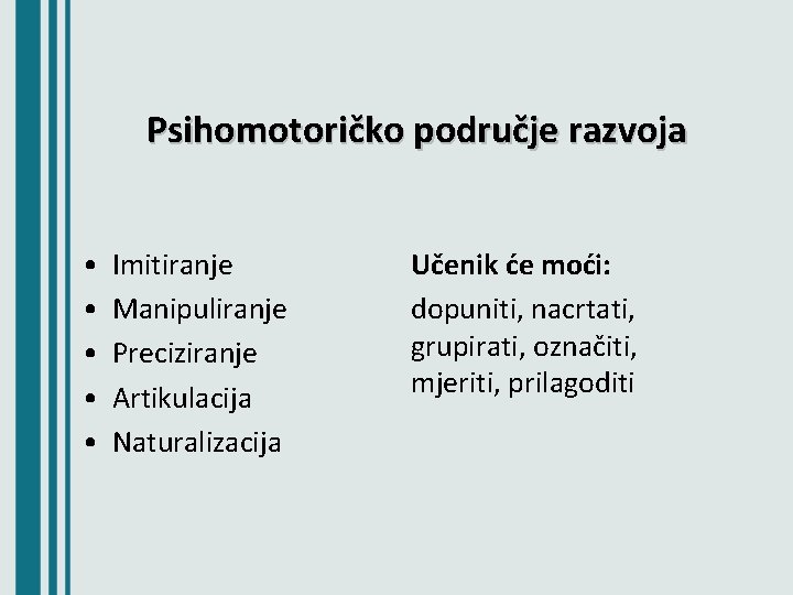 Psihomotoričko područje razvoja • • • Imitiranje Manipuliranje Preciziranje Artikulacija Naturalizacija Učenik će moći: