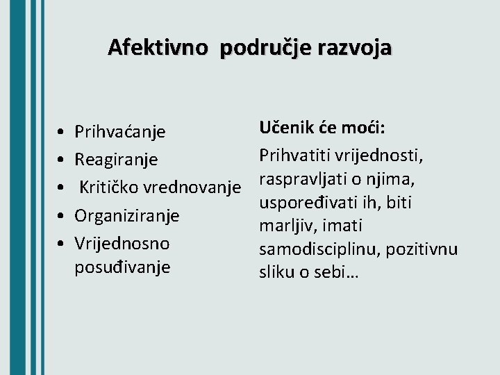 Afektivno područje razvoja • • • Prihvaćanje Reagiranje Kritičko vrednovanje Organiziranje Vrijednosno posuđivanje Učenik