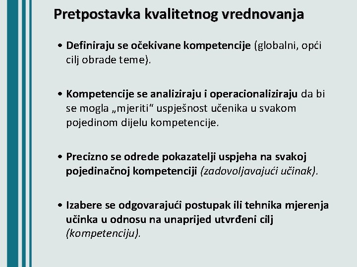 Pretpostavka kvalitetnog vrednovanja • Definiraju se očekivane kompetencije (globalni, opći cilj obrade teme). •