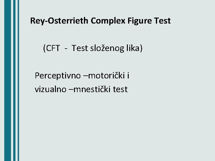 Rey-Osterrieth Complex Figure Test (CFT - Test složenog lika) Perceptivno –motorički i vizualno –mnestički
