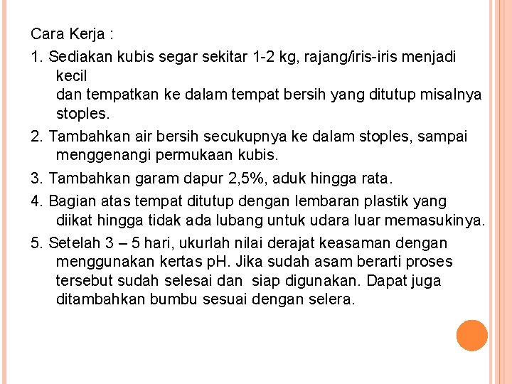 Cara Kerja : 1. Sediakan kubis segar sekitar 1 -2 kg, rajang/iris-iris menjadi kecil