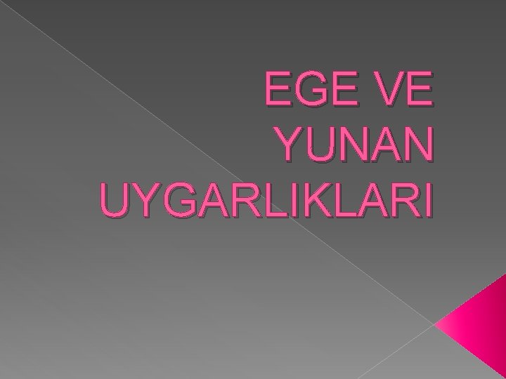 EGE VE YUNAN UYGARLIKLARI 