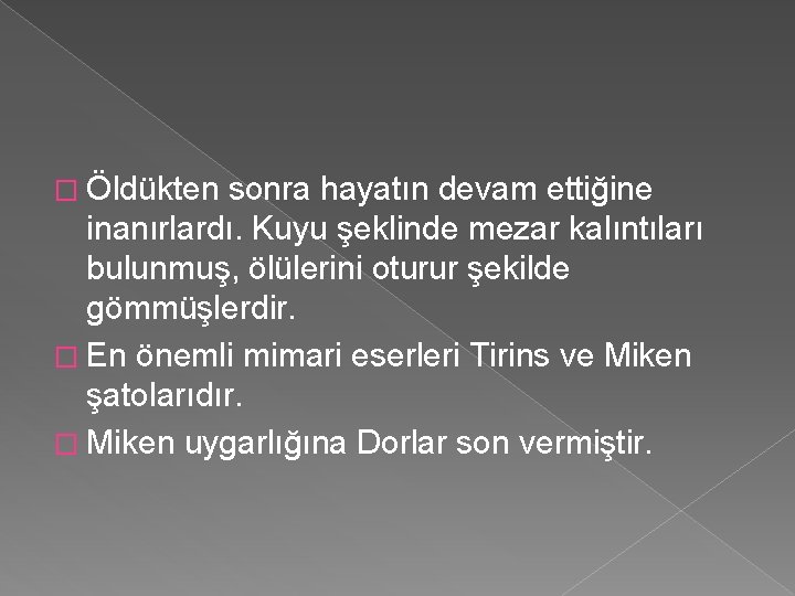 � Öldükten sonra hayatın devam ettiğine inanırlardı. Kuyu şeklinde mezar kalıntıları bulunmuş, ölülerini oturur