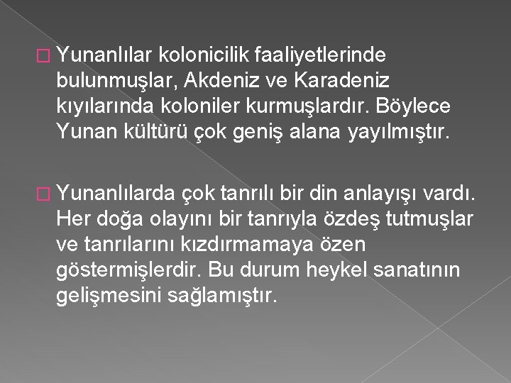 � Yunanlılar kolonicilik faaliyetlerinde bulunmuşlar, Akdeniz ve Karadeniz kıyılarında koloniler kurmuşlardır. Böylece Yunan kültürü