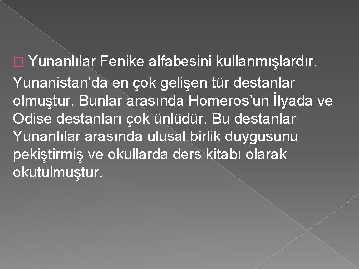 � Yunanlılar Fenike alfabesini kullanmışlardır. Yunanistan’da en çok gelişen tür destanlar olmuştur. Bunlar arasında