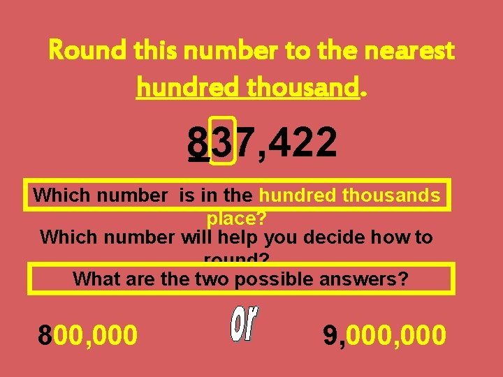 Round this number to the nearest hundred thousand. 837, 422 Which number is in