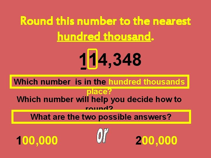 Round this number to the nearest hundred thousand. 114, 348 Which number is in