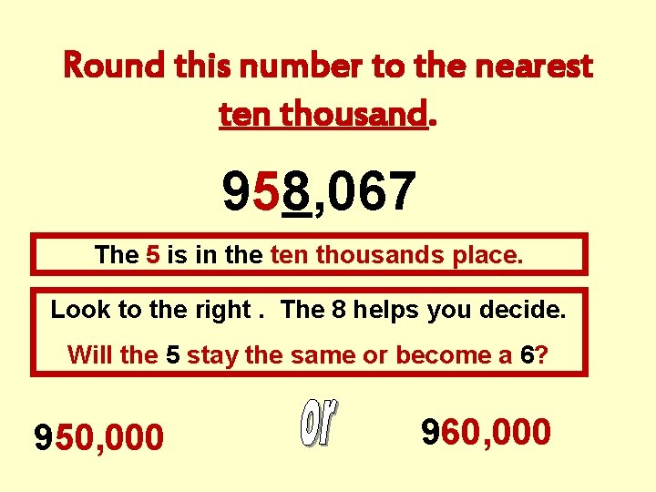 Round this number to the nearest ten thousand. 958, 067 The 5 is in