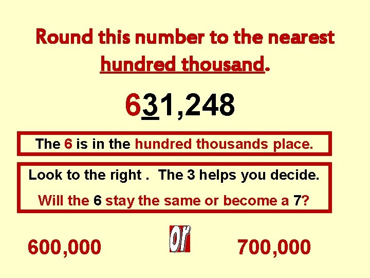 Round this number to the nearest hundred thousand. 631, 248 The 6 is in
