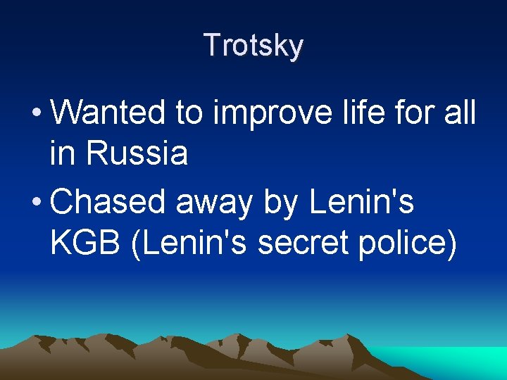Trotsky • Wanted to improve life for all in Russia • Chased away by
