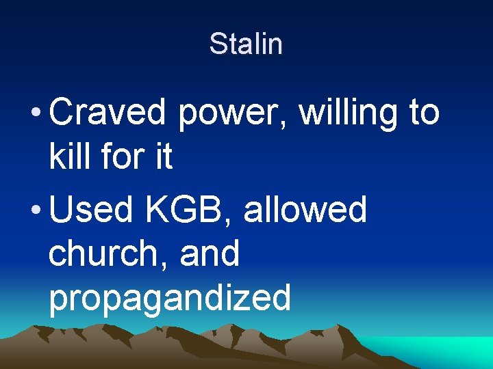Stalin • Craved power, willing to kill for it • Used KGB, allowed church,