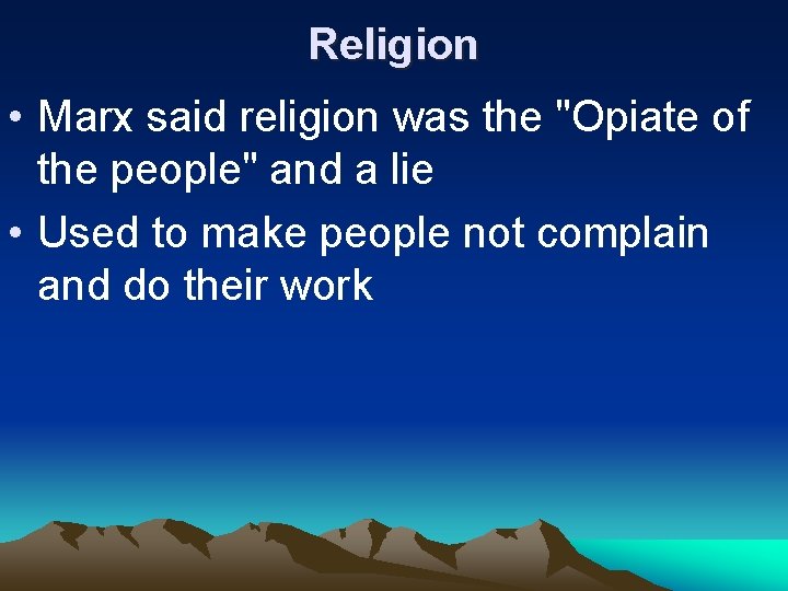 Religion • Marx said religion was the "Opiate of the people" and a lie