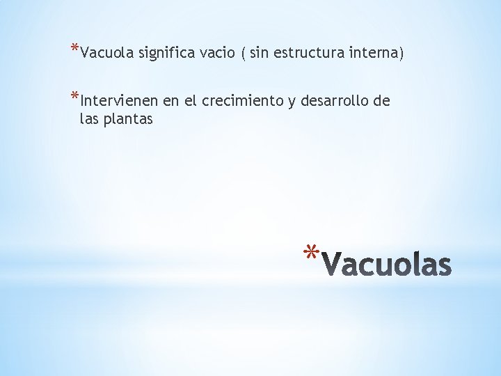 *Vacuola significa vacio ( sin estructura interna) *Intervienen en el crecimiento y desarrollo de