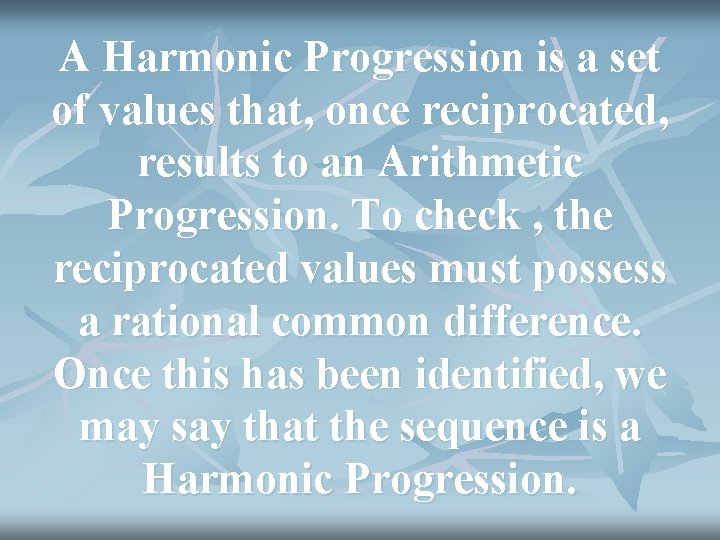 A Harmonic Progression is a set of values that, once reciprocated, results to an