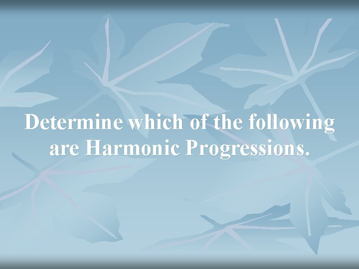 Determine which of the following are Harmonic Progressions. 