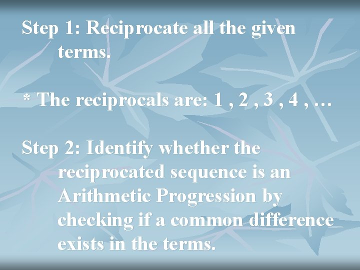 Step 1: Reciprocate all the given terms. * The reciprocals are: 1 , 2