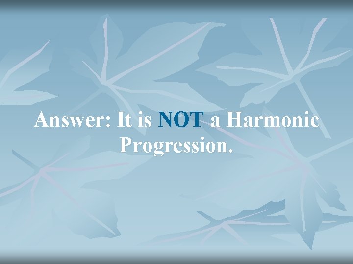 Answer: It is NOT a Harmonic Progression. 