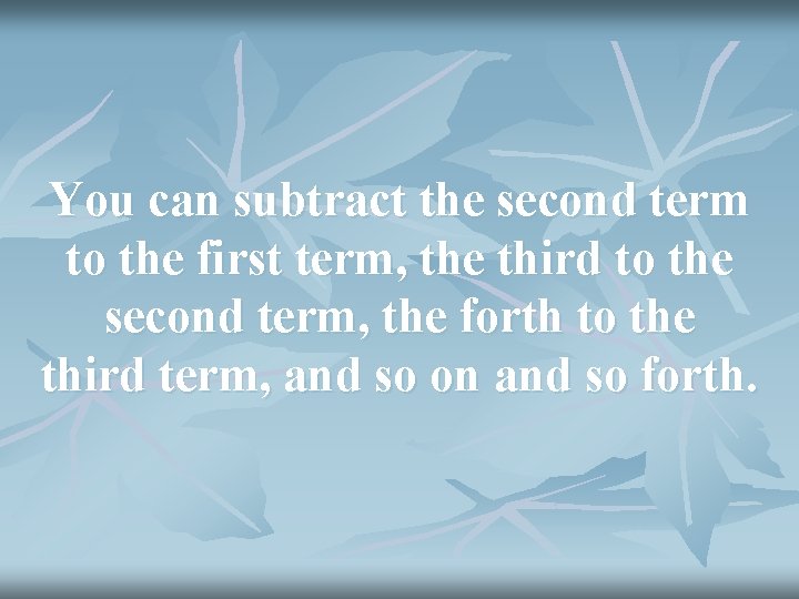 You can subtract the second term to the first term, the third to the