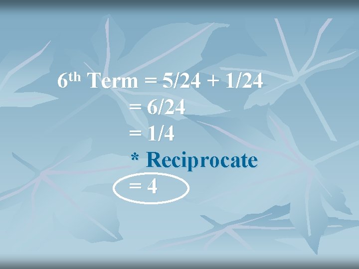 th 6 Term = 5/24 + 1/24 = 6/24 = 1/4 * Reciprocate =