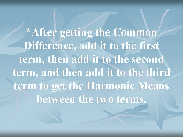 *After getting the Common Difference, add it to the first term, then add it