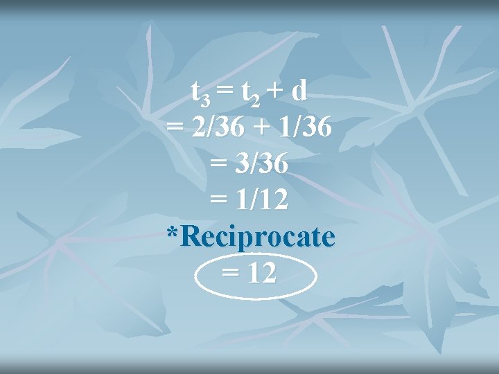 t 3 = t 2 + d = 2/36 + 1/36 = 3/36 =