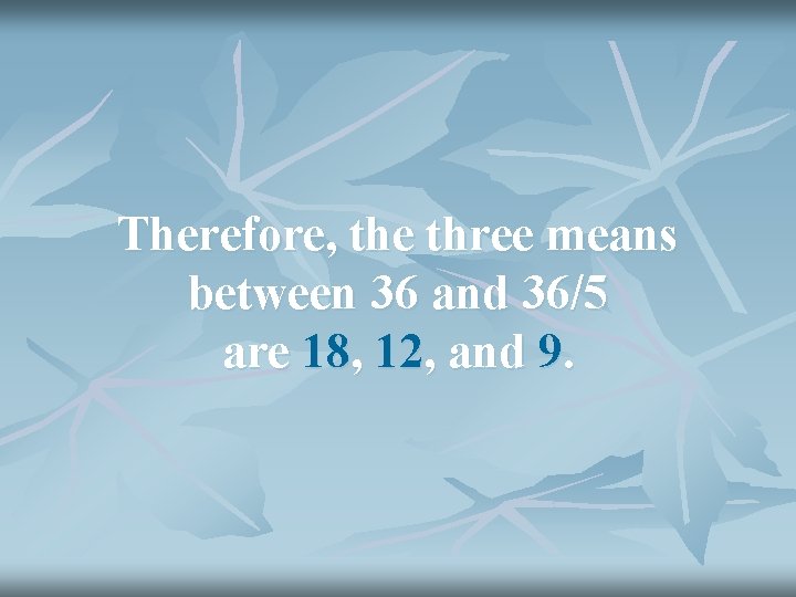 Therefore, the three means between 36 and 36/5 are 18, 12, and 9. 