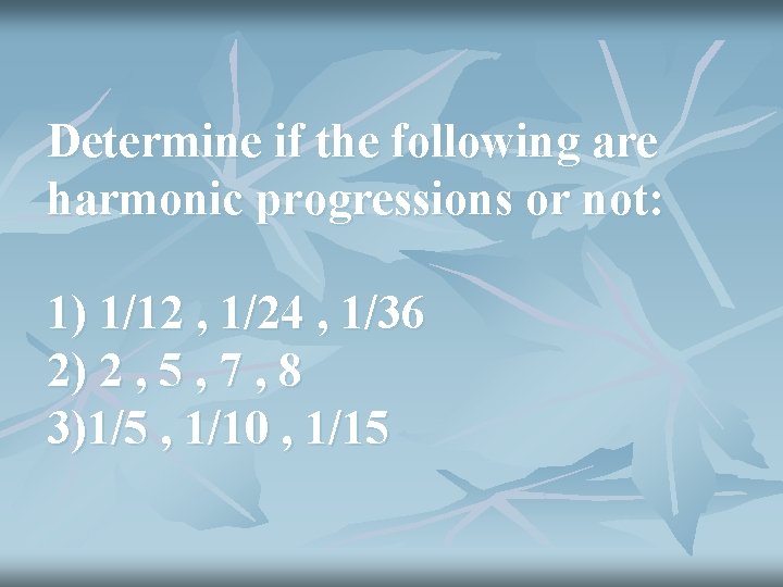 Determine if the following are harmonic progressions or not: 1) 1/12 , 1/24 ,