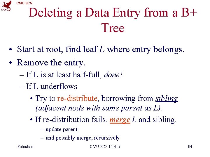 CMU SCS Deleting a Data Entry from a B+ Tree • Start at root,