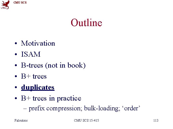 CMU SCS Outline • • • Motivation ISAM B-trees (not in book) B+ trees