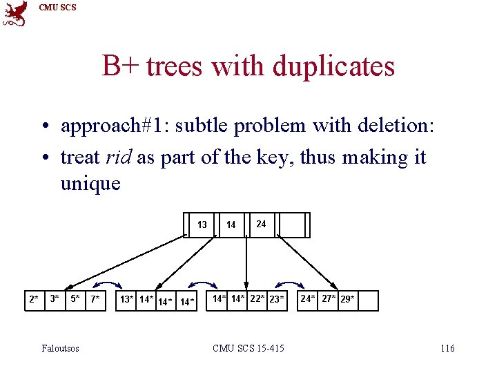 CMU SCS B+ trees with duplicates • approach#1: subtle problem with deletion: • treat