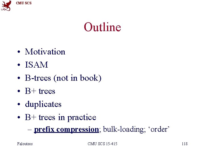 CMU SCS Outline • • • Motivation ISAM B-trees (not in book) B+ trees