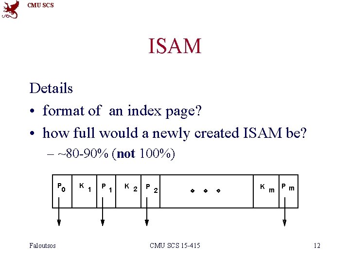 CMU SCS ISAM Details • format of an index page? • how full would