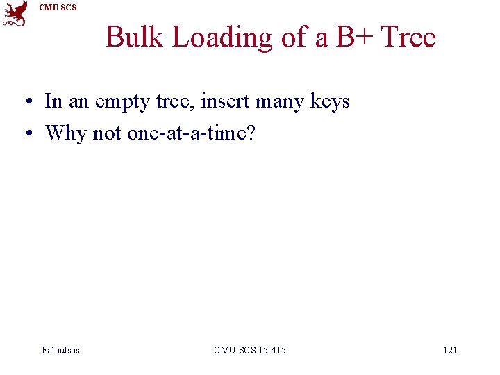 CMU SCS Bulk Loading of a B+ Tree • In an empty tree, insert