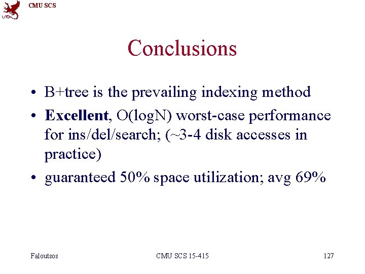 CMU SCS Conclusions • B+tree is the prevailing indexing method • Excellent, O(log. N)