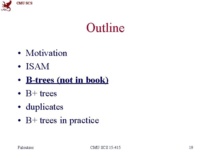 CMU SCS Outline • • • Motivation ISAM B-trees (not in book) B+ trees