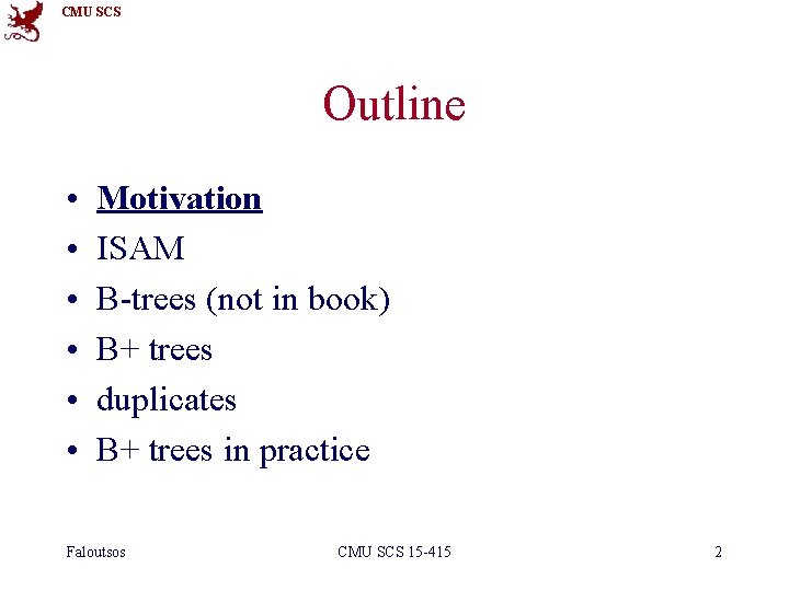 CMU SCS Outline • • • Motivation ISAM B-trees (not in book) B+ trees