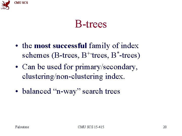 CMU SCS B-trees • the most successful family of index schemes (B-trees, B+-trees, B*-trees)