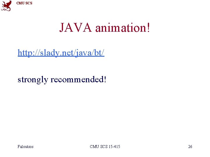 CMU SCS JAVA animation! http: //slady. net/java/bt/ strongly recommended! Faloutsos CMU SCS 15 -415