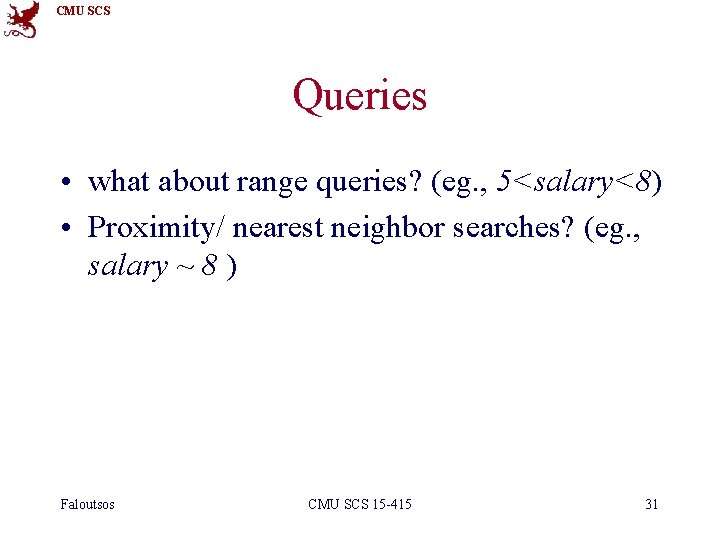 CMU SCS Queries • what about range queries? (eg. , 5<salary<8) • Proximity/ nearest