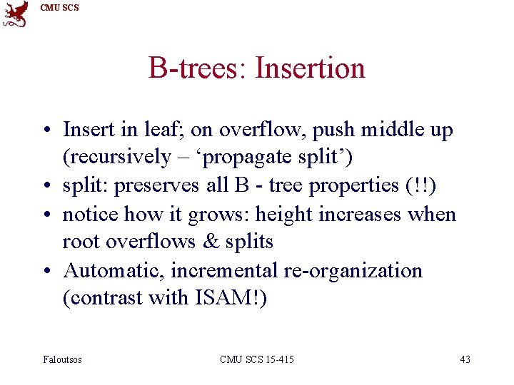 CMU SCS B-trees: Insertion • Insert in leaf; on overflow, push middle up (recursively