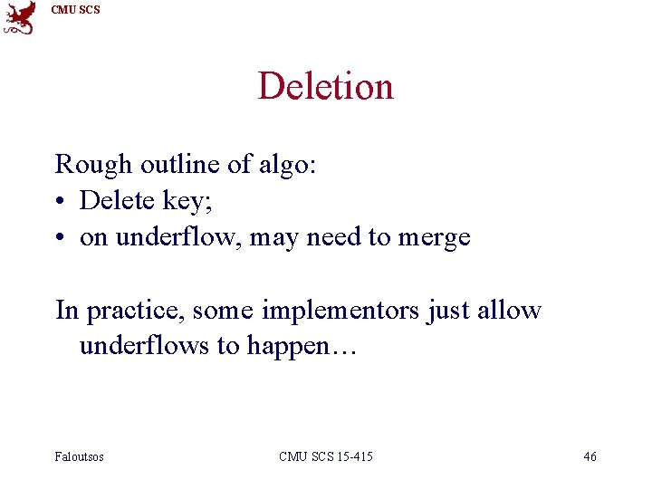 CMU SCS Deletion Rough outline of algo: • Delete key; • on underflow, may