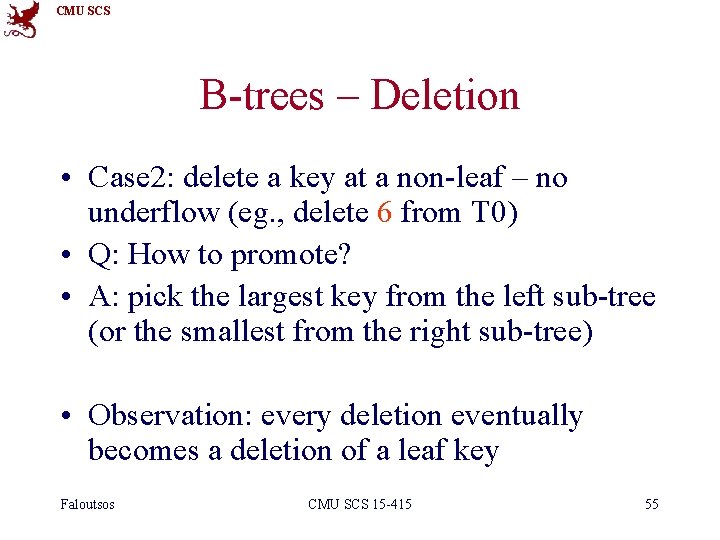 CMU SCS B-trees – Deletion • Case 2: delete a key at a non-leaf