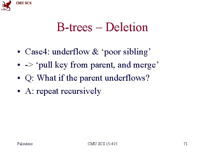 CMU SCS B-trees – Deletion • • Case 4: underflow & ‘poor sibling’ ->