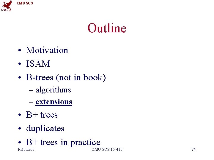 CMU SCS Outline • Motivation • ISAM • B-trees (not in book) – algorithms