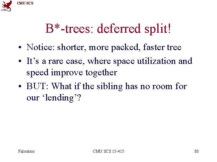 CMU SCS B*-trees: deferred split! • Notice: shorter, more packed, faster tree • It’s