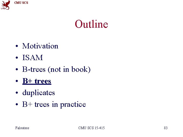 CMU SCS Outline • • • Motivation ISAM B-trees (not in book) B+ trees