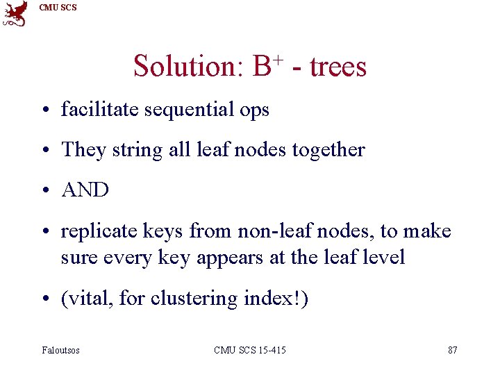 CMU SCS Solution: + B - trees • facilitate sequential ops • They string