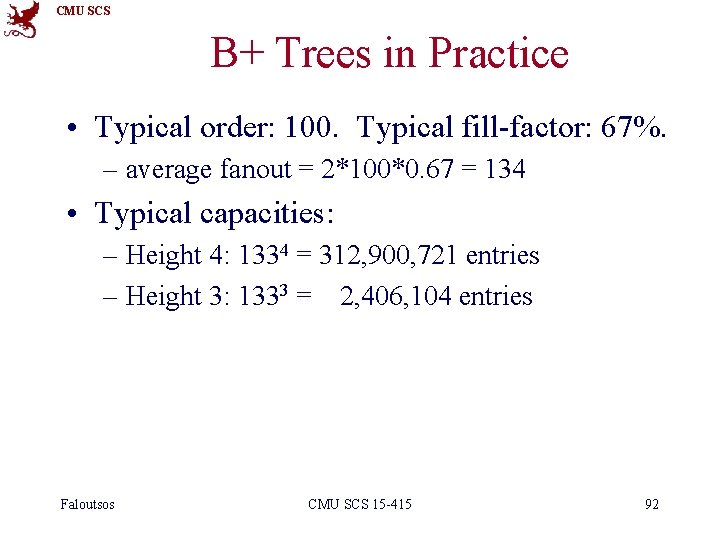 CMU SCS B+ Trees in Practice • Typical order: 100. Typical fill-factor: 67%. –