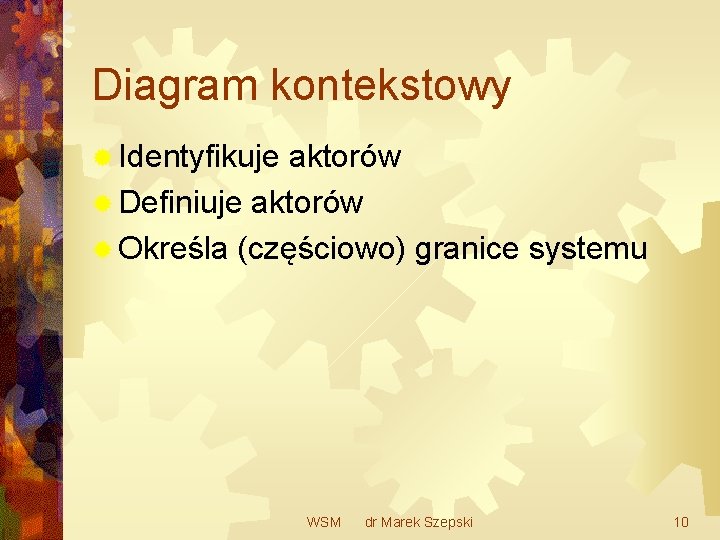 Diagram kontekstowy ® Identyfikuje aktorów ® Definiuje aktorów ® Określa (częściowo) granice systemu WSM