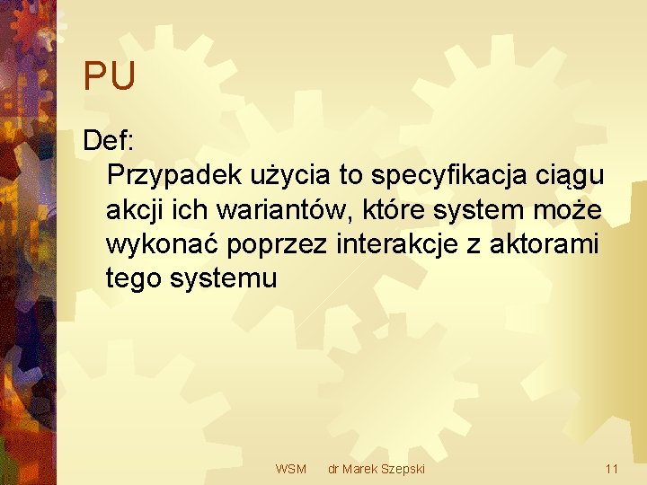 PU Def: Przypadek użycia to specyfikacja ciągu akcji ich wariantów, które system może wykonać